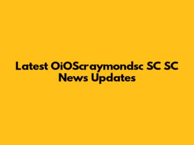 Latest OiOScraymondsc SC SC News Updates