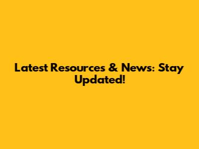 Latest Resources & News: Stay Updated!