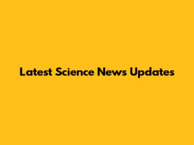 Latest Science News Updates