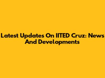 Latest Updates On IITED Cruz: News And Developments