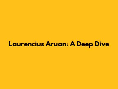 Laurencius Aruan: A Deep Dive