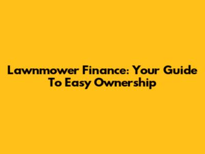 Lawnmower Finance: Your Guide To Easy Ownership