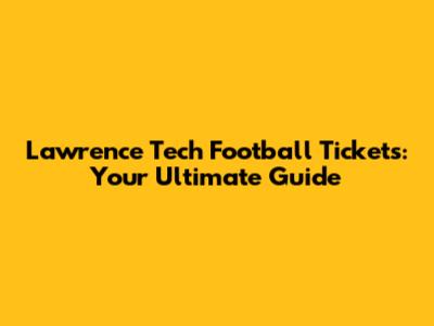Lawrence Tech Football Tickets: Your Ultimate Guide