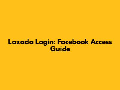 Lazada Login: Facebook Access Guide