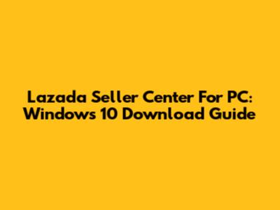 Lazada Seller Center For PC: Windows 10 Download Guide
