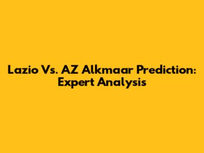 Lazio Vs. AZ Alkmaar Prediction: Expert Analysis