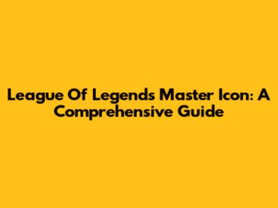 League Of Legends Master Icon: A Comprehensive Guide