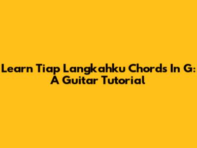 Learn 'Tiap Langkahku' Chords In G: A Guitar Tutorial