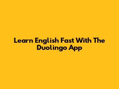 Learn English Fast With The Duolingo App