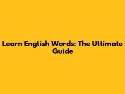 Learn English Words: The Ultimate Guide