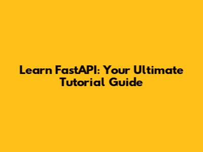 Learn FastAPI: Your Ultimate Tutorial Guide