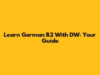 Learn German B2 With DW: Your Guide