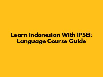 Learn Indonesian With IPSEI: Language Course Guide