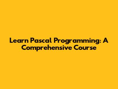 Learn Pascal Programming: A Comprehensive Course