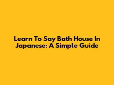 Learn To Say 'Bath House' In Japanese: A Simple Guide