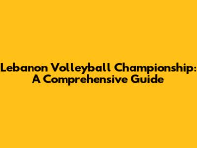 Lebanon Volleyball Championship: A Comprehensive Guide