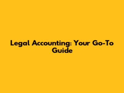Legal Accounting: Your Go-To Guide