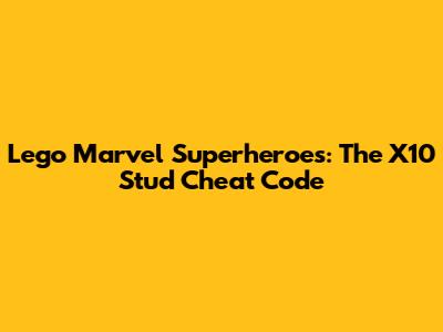 Lego Marvel Superheroes: The X10 Stud Cheat Code