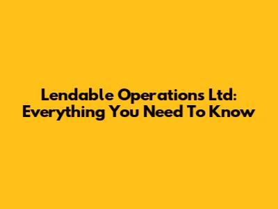 Lendable Operations Ltd: Everything You Need To Know