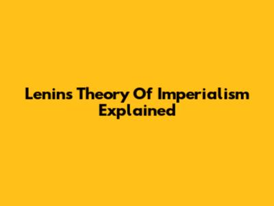 Lenin's Theory Of Imperialism Explained