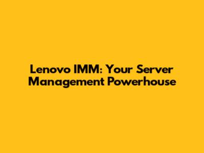 Lenovo IMM: Your Server Management Powerhouse