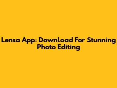 Lensa App: Download For Stunning Photo Editing