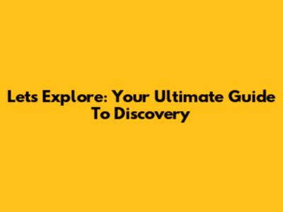 Let's Explore: Your Ultimate Guide To Discovery