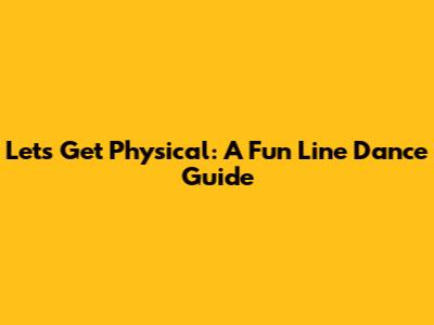 Let's Get Physical: A Fun Line Dance Guide