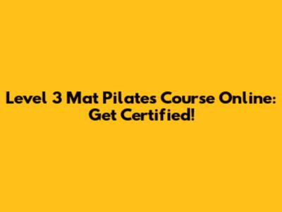 Level 3 Mat Pilates Course Online: Get Certified!