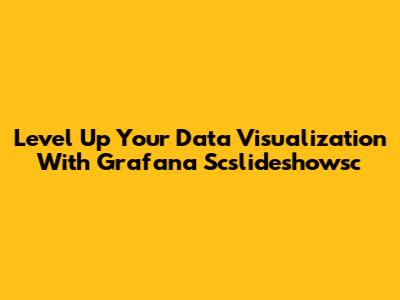 Level Up Your Data Visualization With Grafana Scslideshowsc