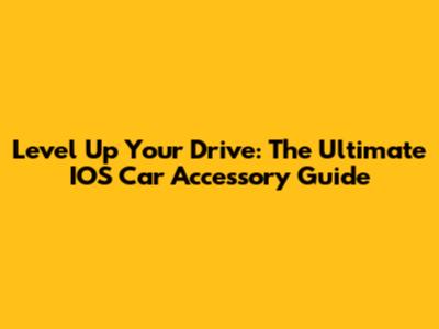 Level Up Your Drive: The Ultimate IOS Car Accessory Guide