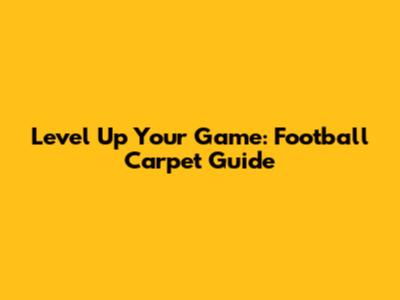 Level Up Your Game: Football Carpet Guide