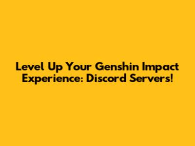 Level Up Your Genshin Impact Experience: Discord Servers!