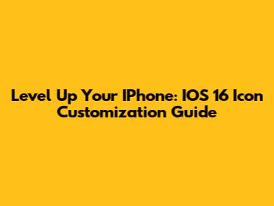 Level Up Your IPhone: IOS 16 Icon Customization Guide