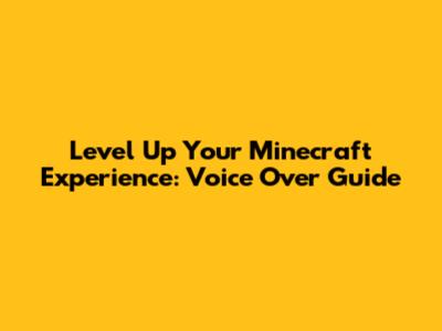Level Up Your Minecraft Experience: Voice Over Guide