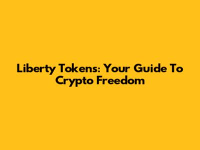 Liberty Tokens: Your Guide To Crypto Freedom
