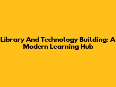 Library And Technology Building: A Modern Learning Hub