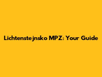 Lichtenstejnsko MPZ: Your Guide