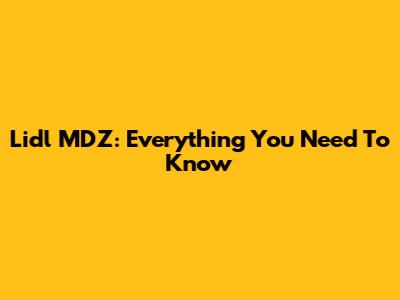 Lidl MDZ: Everything You Need To Know