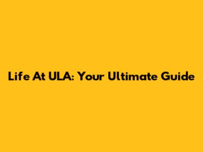 Life At ULA: Your Ultimate Guide