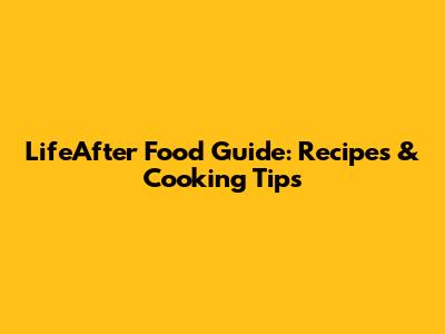 LifeAfter Food Guide: Recipes & Cooking Tips