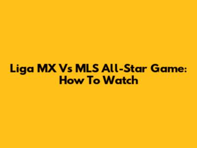 Liga MX Vs MLS All-Star Game: How To Watch