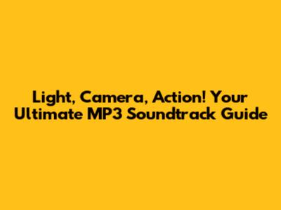 Light, Camera, Action! Your Ultimate MP3 Soundtrack Guide