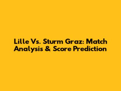 Lille Vs. Sturm Graz: Match Analysis & Score Prediction