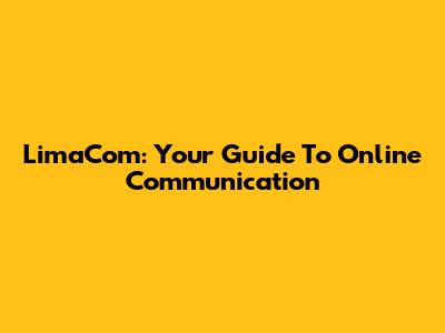 LimaCom: Your Guide To Online Communication