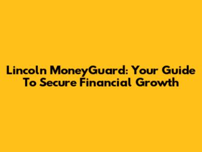 Lincoln MoneyGuard: Your Guide To Secure Financial Growth