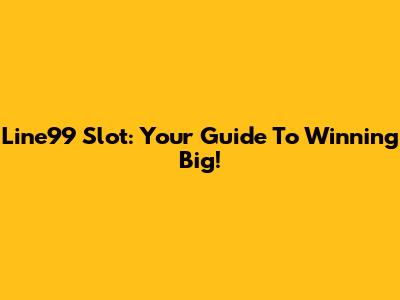 Line99 Slot: Your Guide To Winning Big!
