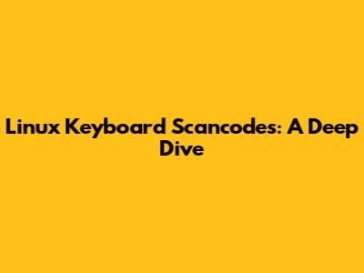 Linux Keyboard Scancodes: A Deep Dive