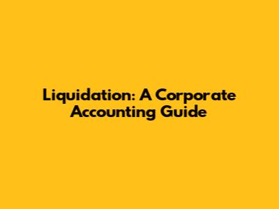 Liquidation: A Corporate Accounting Guide