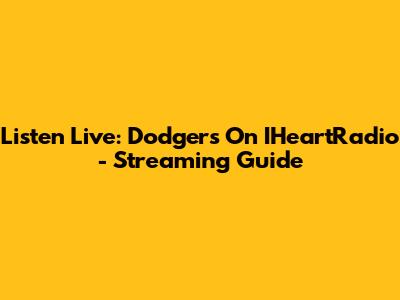 Listen Live: Dodgers On IHeartRadio - Streaming Guide